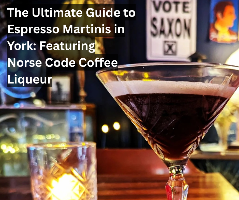 The Ultimate Guide to Espresso Martinis in York: Featuring Norse Code Coffee Liqueur